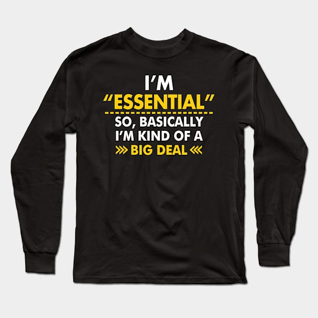 I'm Essential So, Basically I'm Kind Of A Big Deal Long Sleeve T-Shirt by TextTees